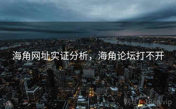 海角网址实证分析，海角论坛打不开