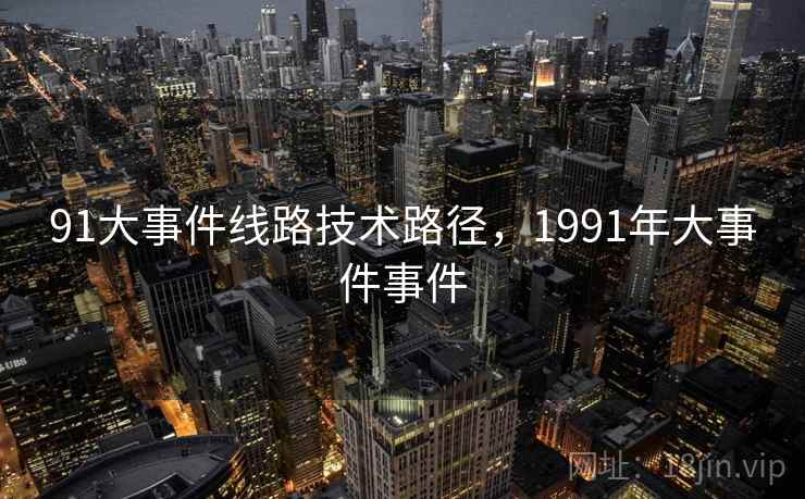 91大事件线路技术路径,1991年大事件事件