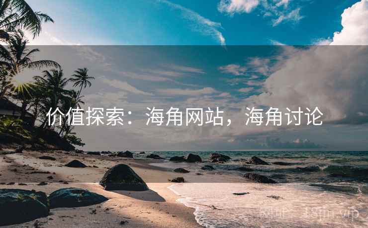 价值探索：海角网站，海角讨论