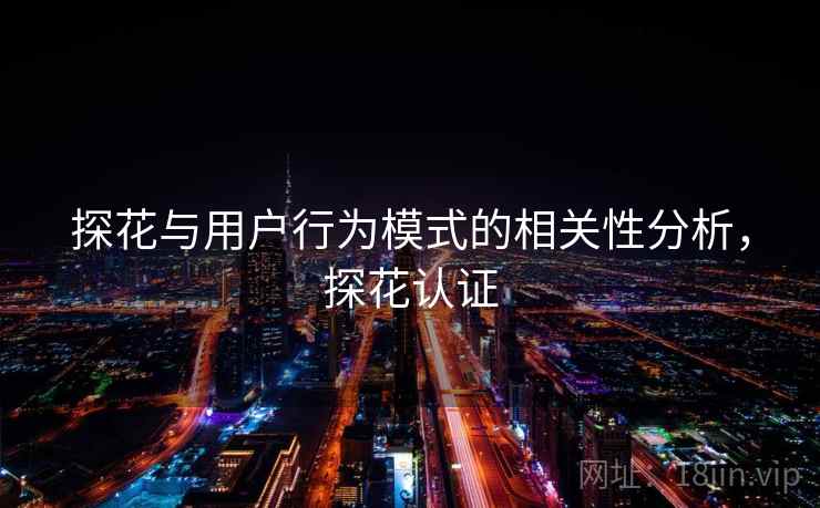 探花与用户行为模式的相关性分析，探花认证
