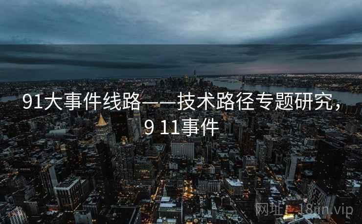 91大事件线路——技术路径专题研究，9 11事件