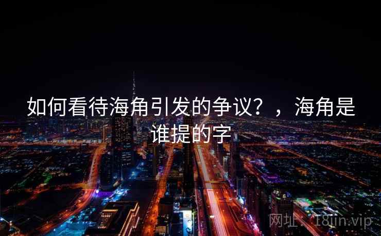 如何看待海角引发的争议？，海角是谁提的字  第2张