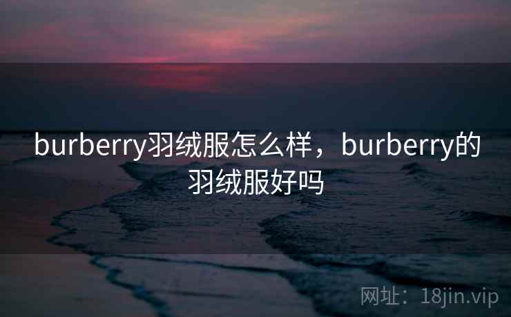 burberry羽绒服怎么样，burberry的羽绒服好吗