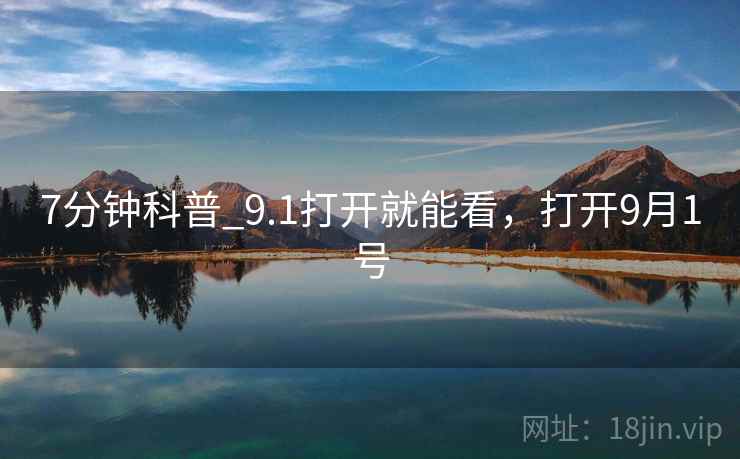 7分钟科普_9.1打开就能看，打开9月1号